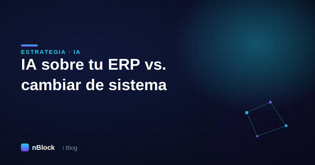 IA sobre tu ERP: por qué sumar inteligencia rinde más que cambiar de sistema