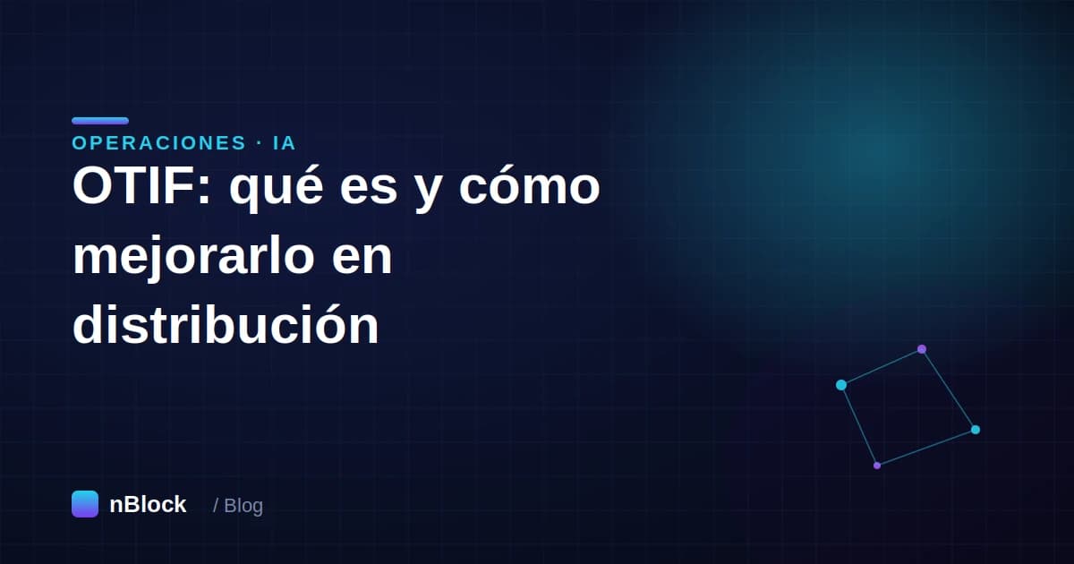 OTIF: qué es, cómo se calcula y cómo mejorarlo en distribución